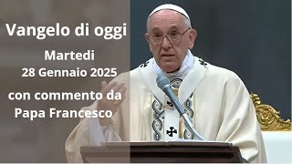 Vangelo di Oggi - Martedi 28 Gennaio 2025 con commento da Papa Francesco