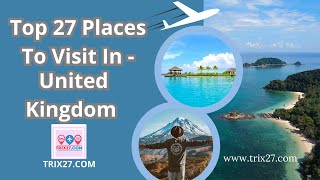 Top 27 Places To Visit In United Kingdom -snapshots