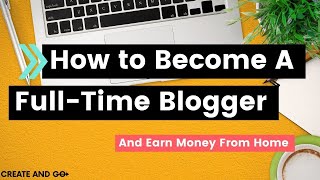 How to Become a Blogger and Earn Money from Home ($100,000 or MORE)