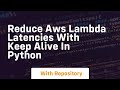 Reduce AWS Lambda Latencies with Keep Alive in Python
