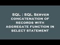 SQL : SQL Server concatenation of records with aggregate function in select statement