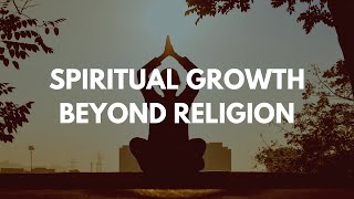 Spiritual Growth  Beyond Religion