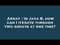 Array : In Java 8, how can I iterate through two arrays at one time?