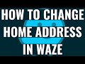 How to Change Home Address in Waze