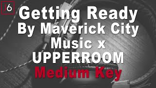 Maverick City Music x UPPERROOM | Getting Ready Instrumental Music and Lyrics Medium Key