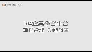 104企業學習平台 - 【課程管理】功能 - 操作教學影片