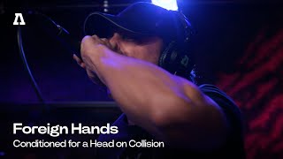 Foreign Hands - Conditioned for a Head on Collision | Audiotree Live