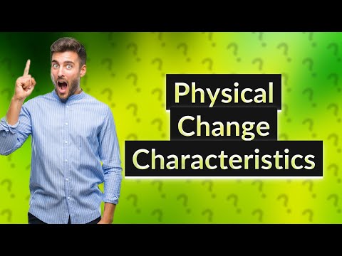 What are the 7 characteristics of physical change?