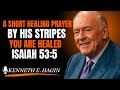 A Short Healing Prayer  By His Stripes, You Are Healed  Isaiah 53:5         (Kenneth E. Hagin style)