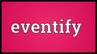 Eventify Meaning
