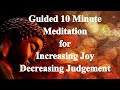 Guided 10 Minute Meditation for Increasing Joy and Decreasing Judgement