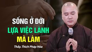 Sống Ở Đời Lựa Việc Lành Mà Làm | Thầy Thích Pháp Hòa