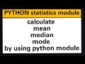PYTHON: statistics module, calculate mean,median,mode by using python module