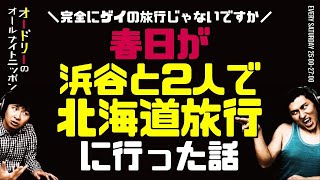 春日が浜谷と2人で北海道旅行に行った話【オードリーのラジオトーク・オールナイトニッポン】