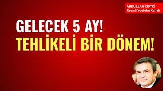 GELECEK 5 AY! TEHLİKELİ BİR DÖNEM! Abdullah Çiftçi