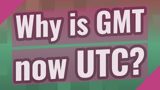 Why is GMT now UTC?