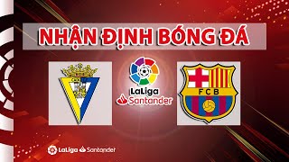 Nhận định bóng đá Cadiz vs Barcelona, 03h00 ngày 24/9: VĐQG Tây Ban Nha