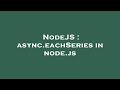 NodeJS : async.eachSeries in node.js