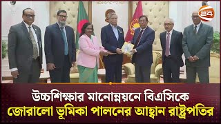 উচ্চশিক্ষার মানোন্নয়নে বিএসিকে জোরালো ভূমিকা পালনের আহ্বান রাষ্ট্রপতির | President | BAC