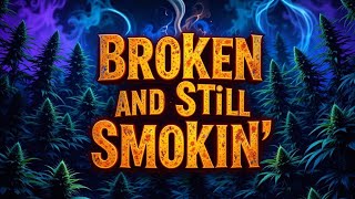 'Broken And Still Smokin' ( Lyric Video) 