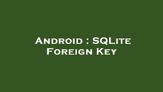 Android : SQLite Foreign Key