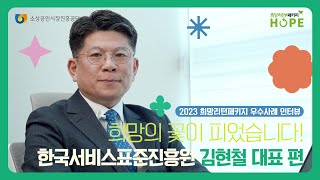 🌼2023 희망의 꽃이 피었습니다🌼 희망리턴패키지 우수사례 EP01. 한국서비스표준진흥원 김현철 대표 인터뷰