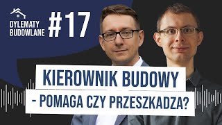 Kierownik budowy - pomaga czy przeszkadza?  Dylematy budowlane #17