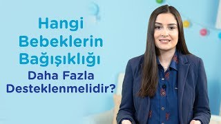 Hangi Bebeklerin Bağışıklığı Daha Fazla Desteklenmelidir? | İlk Adımlarım