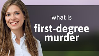 Understanding "First-Degree Murder": A Deep Dive