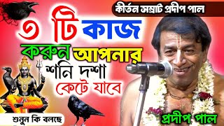 আপনার শনি দশা কেটে যাবে | pradip pal new kirtan 2025 | এই ৩ টি কাজ করুন