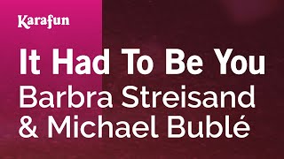 It Had to Be You - Barbra Streisand & Michael Bublé | Karaoke Version | KaraFun
