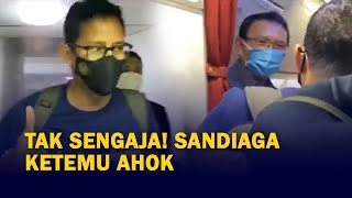 Tak Sengaja! Sandiaga Uno Bertemu Ahok di Pesawat