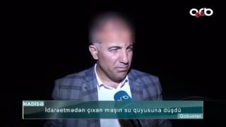 Maşın su quyusuna düşdü   ARB TV