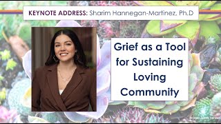 “Grief as a Tool for Sustaining Loving Community” – Sharim Hannegan-Martinez, Ph.D