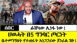 ሰበር - ህወሓት በ5 ግንባር ጦር*ነት | ፊሽካው ሊነፋ ነው ጦር*ነቱ አይቀርም | ቤተመንግስት የተጠሩት አነጋጋሪው ጀነራል ገቡ