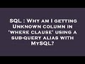 SQL : Why am I getting Unknown column in 'where clause' using a sub-query alias with MySQL?