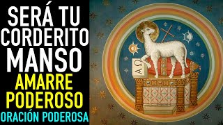 AMARRALO Y AMANSALO COMO CORDERO A TUS PIES | ORACION PODEROSA PARA AMANSAR AMARRAR Y DOMINAR