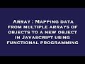 Array : Mapping data from multiple arrays of objects to a new object in Javascript using functional