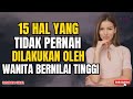 15 HAL YANG TIDAK PERNAH DILAKUKAN OLEH WANITA BERNILAI TINGGI