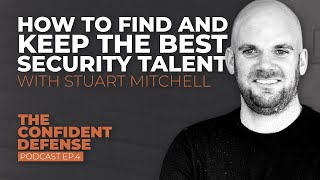 Building The Team With Stuart Mitchell - How To Find And Keep The Best Security Talent | Ep.4