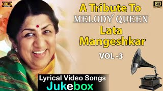 A Tribute To Melody Queen Lata Mangeshkar Vol  03 -  Lyrical Video Songs Jukebox - Evergreen Hits