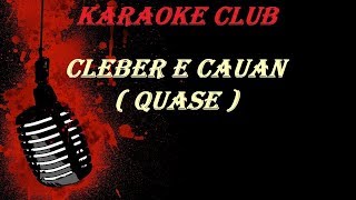 CLEBER E CAUAN - QUASE ( KARAOKE )