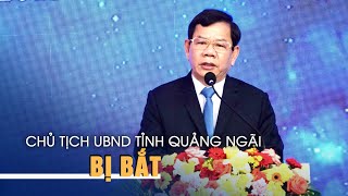 Chủ tịch UBND tỉnh Quảng Ngãi Đặng Văn Minh bị bắt