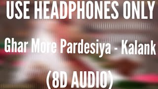 Ghar More Pardesiya (8D AUDIO) - Kalank |Varun, Alia & Madhuri|