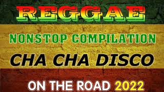 REGGAE MUSIC MIX 2022 | CHA CHA DISCO ON THE ROAD 2022 | REGGAE NONSTOP COMPILATION | TOP REGGAE