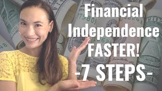 Financial Independence Faster! - 7 Steps to Take TODAY!