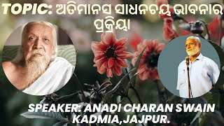 Topic:ଅତିମାନସ ସାଧନଚୟ ଭାବନାର ପ୍ରକ୍ରିୟା||Talk by Anadi Charan Swain,Kadmia,Jajpur.||Date:17-11-2022