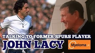 TALKING TO FORMER TOTTENHAM PLAYER JOHN LACY: His Spurs Career and His Recent Battle With Myeloma