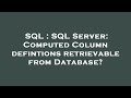SQL : SQL Server: Computed Column defintions retrievable from Database?