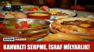 Kahvaltı serpme, israf milyarlık!